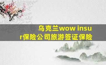 乌克兰wow insur保险公司旅游签证保险